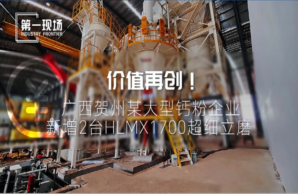 第一現(xiàn)場|價值再創(chuàng)！廣西賀州某大型鈣粉企業(yè)新增2臺HLMX1700超細立磨
